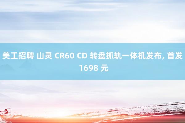 美工招聘 山灵 CR60 CD 转盘抓轨一体机发布, 首发 1698 元