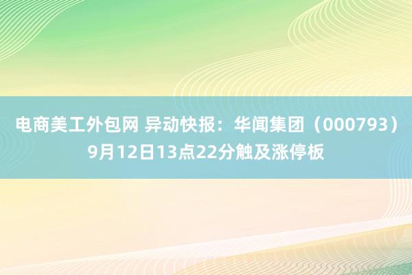 电商美工外包网 异动快报：华闻集团（000793）9月12日13点22分触及涨停板