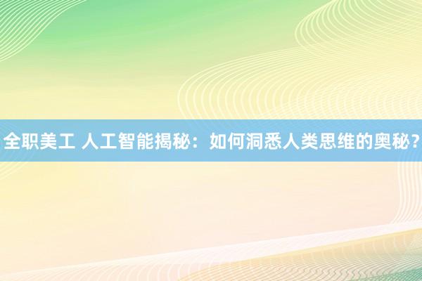 全职美工 人工智能揭秘：如何洞悉人类思维的奥秘？